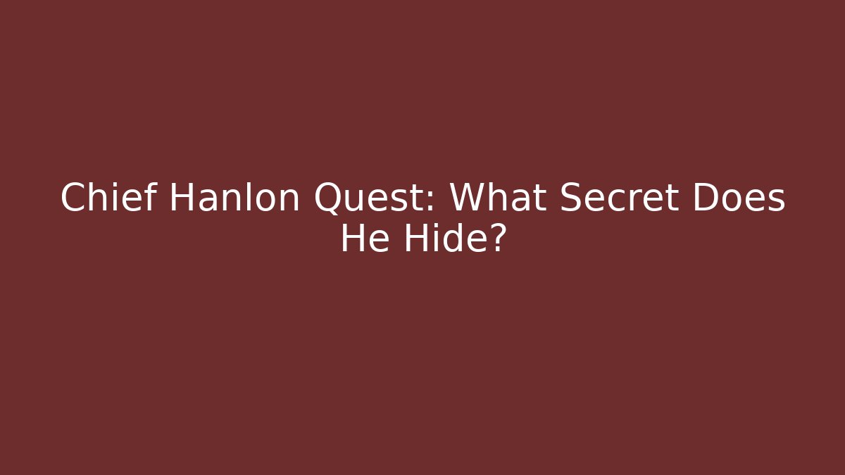 Chief Hanlon Quest: What Secret Does He Hide?