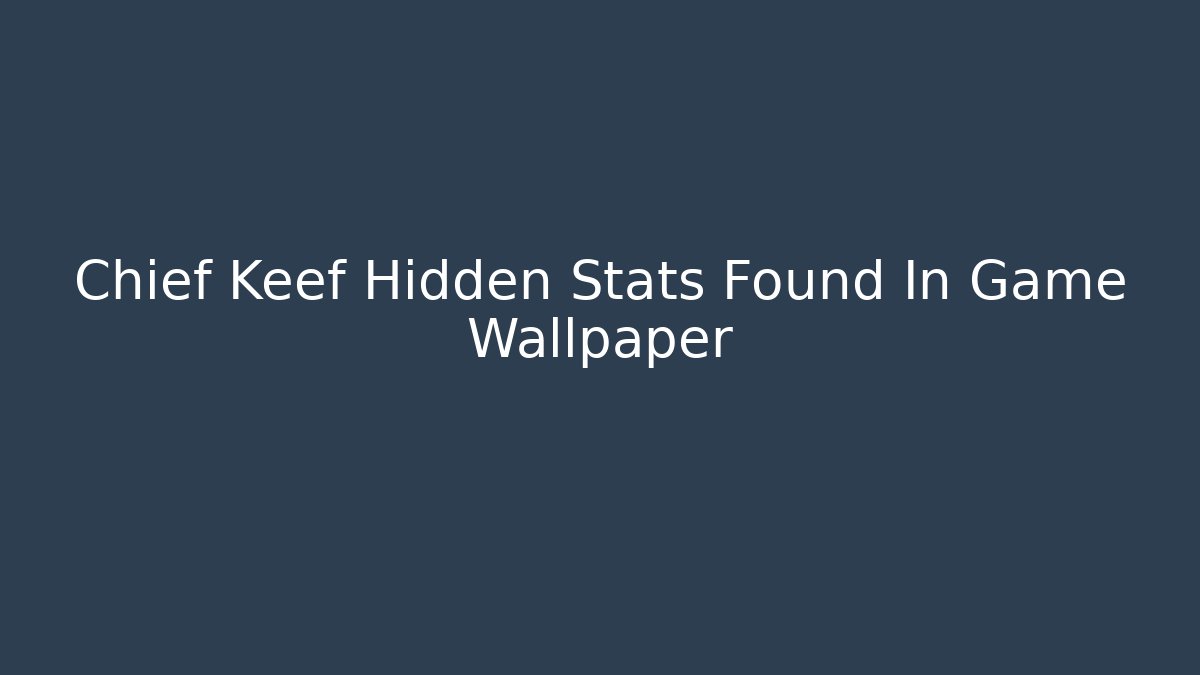 Chief Keef Hidden Stats Found In Game Wallpaper