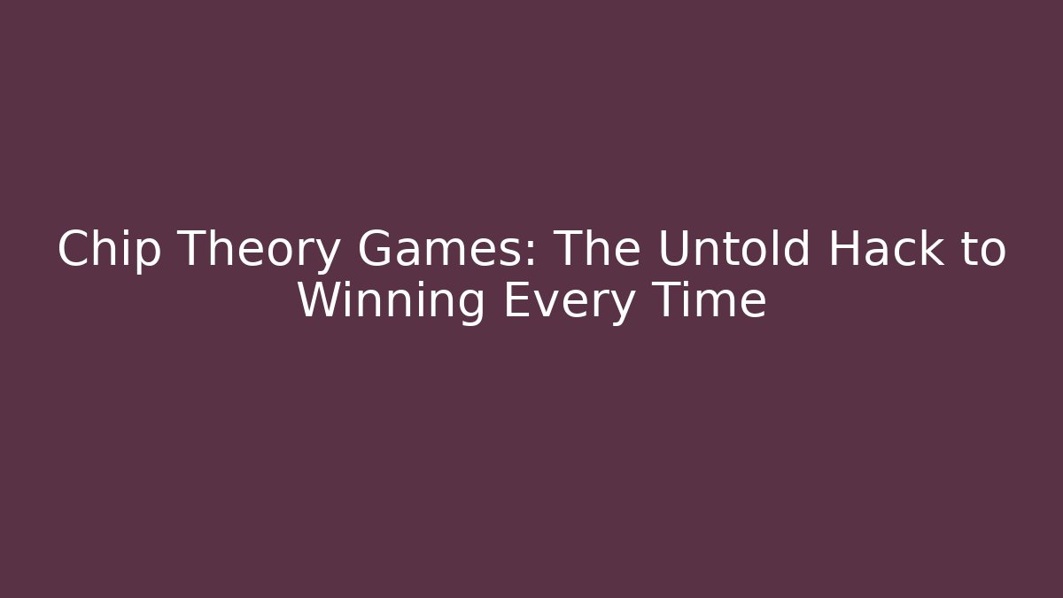 Chip Theory Games: The Untold Hack to Winning Every Time