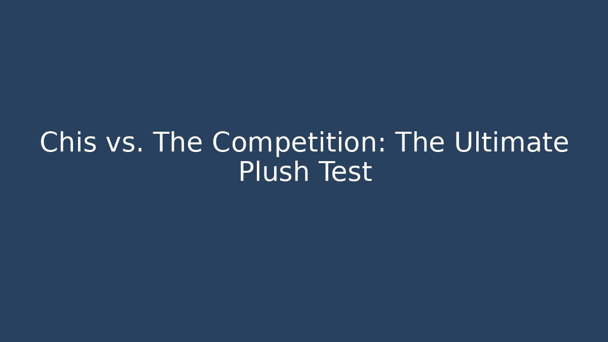 Chis vs. The Competition: The Ultimate Plush Test - Boomer Naturals