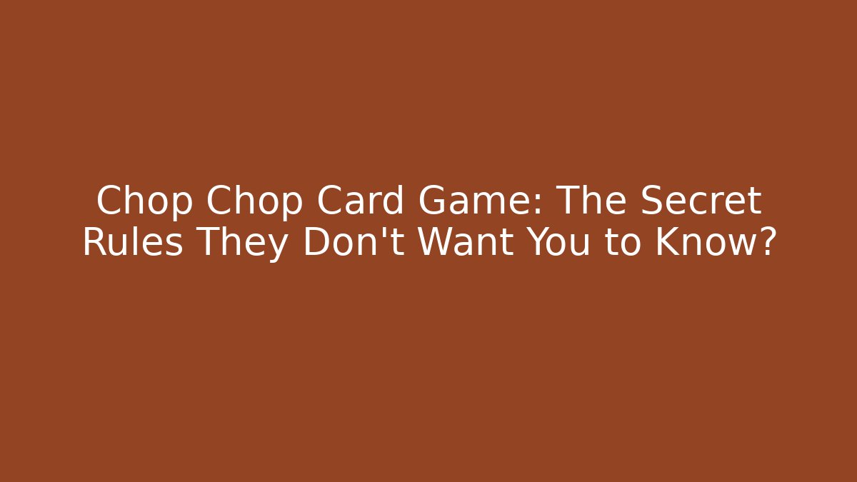 Chop Chop Card Game: The Secret Rules They Don’t Want You to Know?