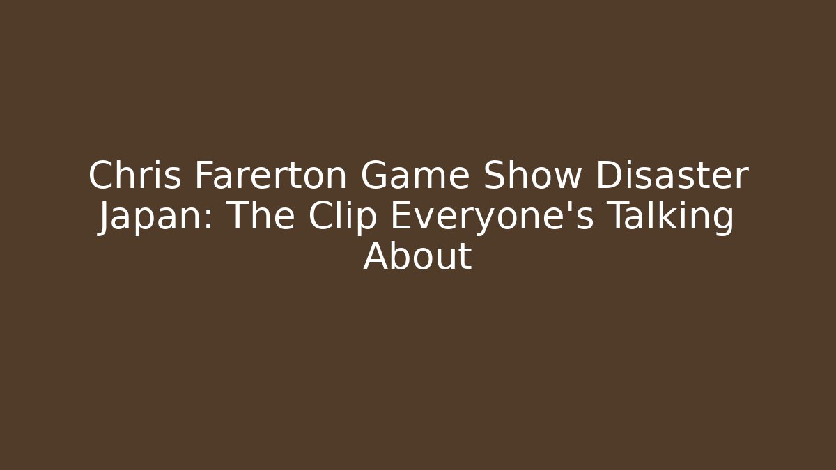 Chris Farerton Game Show Disaster Japan: The Clip Everyone's Talking About