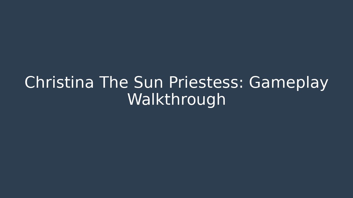 Christina The Sun Priestess: Gameplay Walkthrough