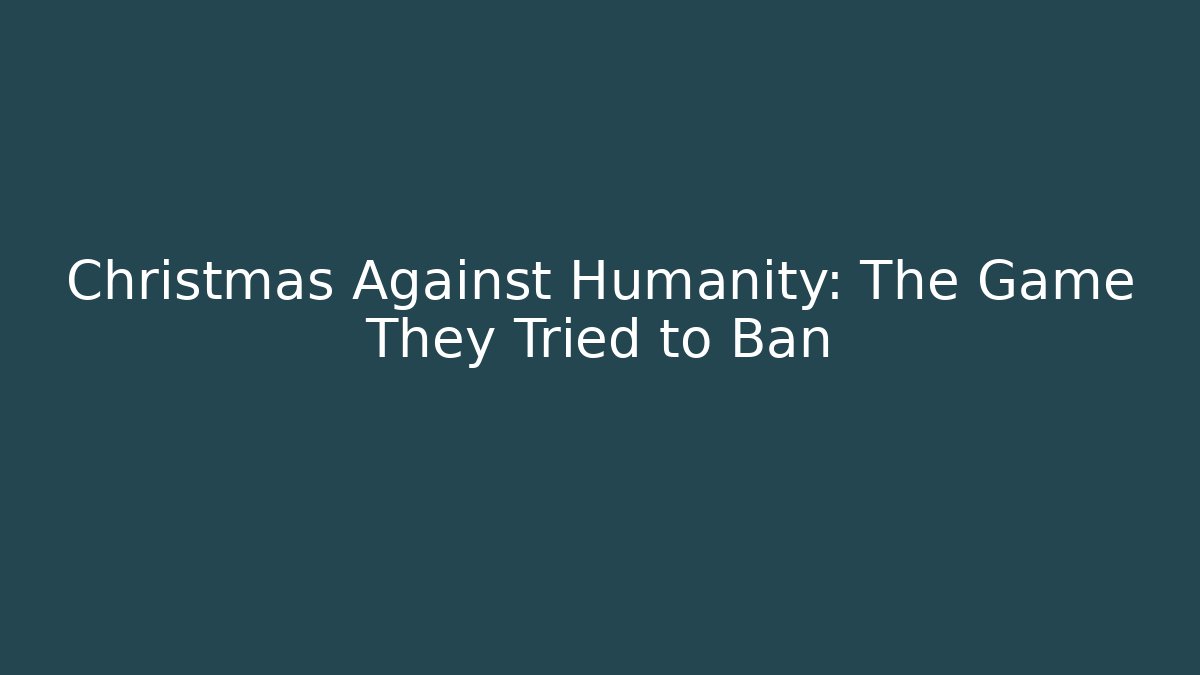 Christmas Against Humanity: The Game They Tried to Ban