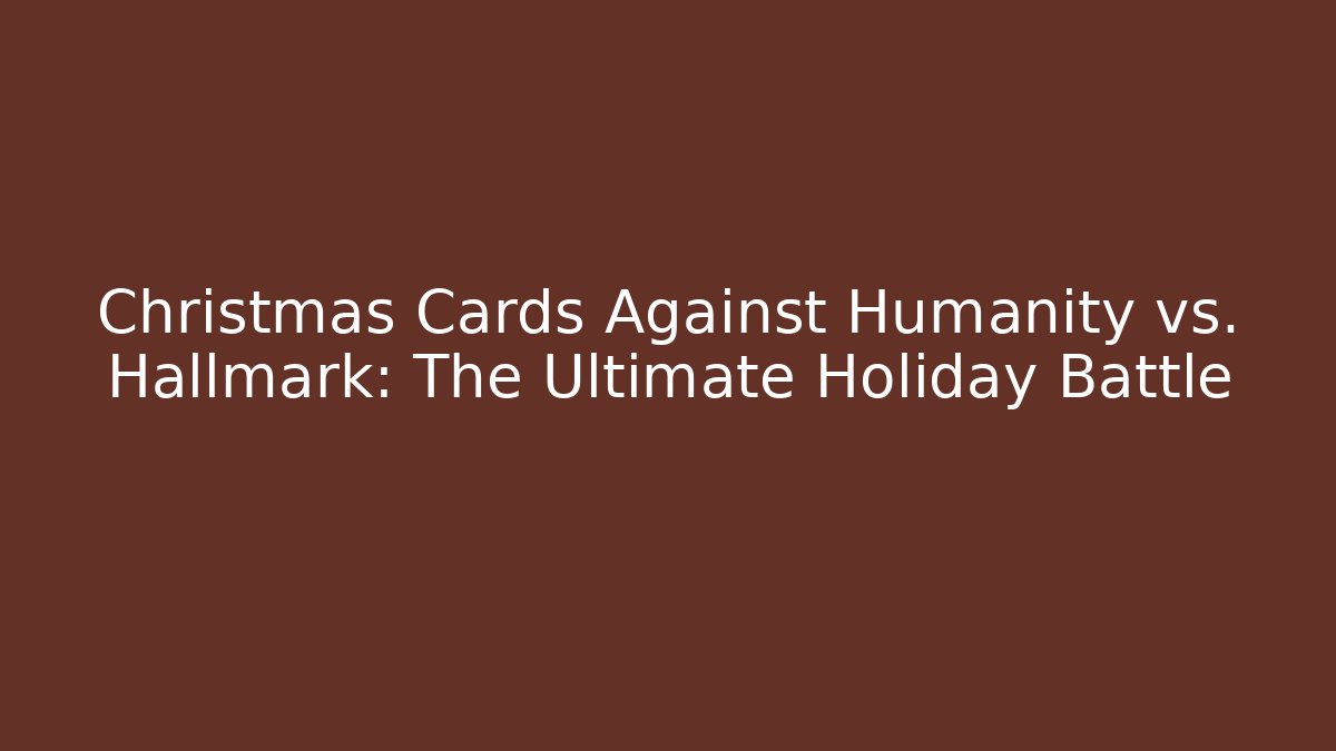 Christmas Cards Against Humanity vs. Hallmark: The Ultimate Holiday Battle