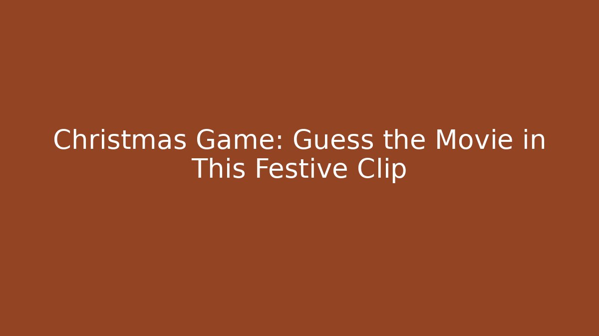 Christmas Game: Guess the Movie in This Festive Clip