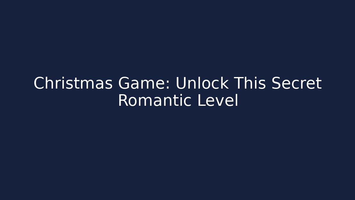 Christmas Game: Unlock This Secret Romantic Level - Boomer Naturals