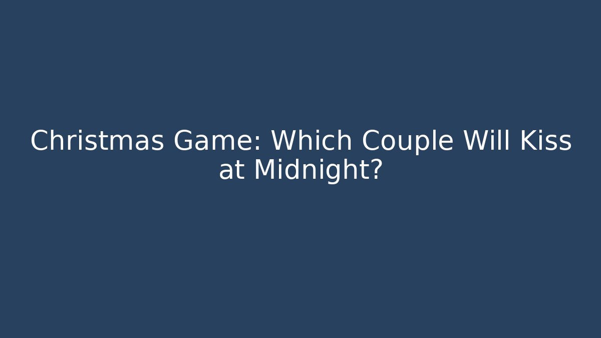 Christmas Game: Which Couple Will Kiss at Midnight?