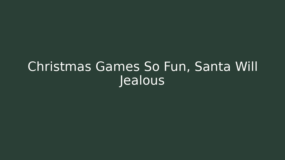 Christmas Games So Fun, Santa Will Jealous - Boomer Naturals