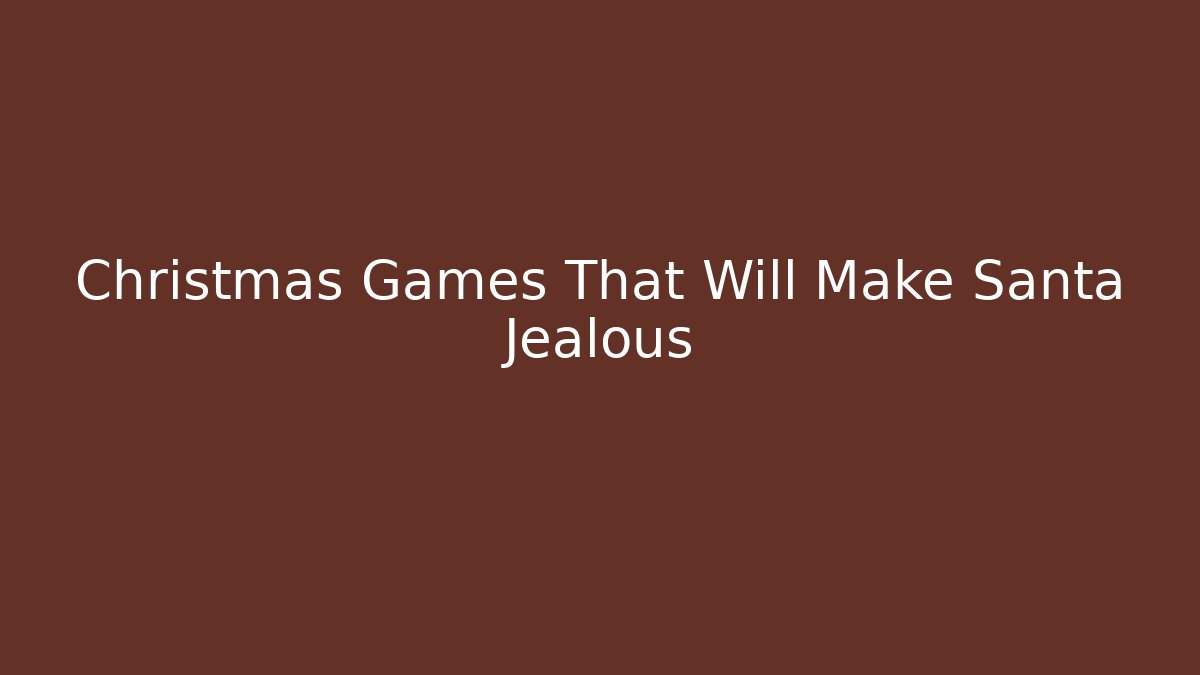 Christmas Games That Will Make Santa Jealous