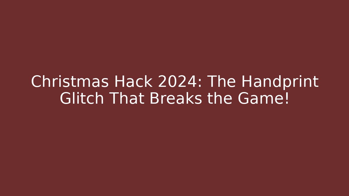 Christmas Hack 2024: The Handprint Glitch That Breaks the Game!