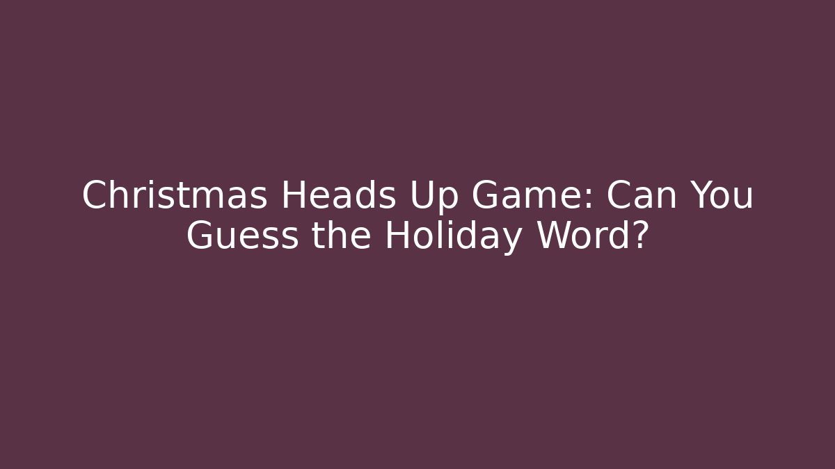 Christmas Heads Up Game: Can You Guess the Holiday Word?
