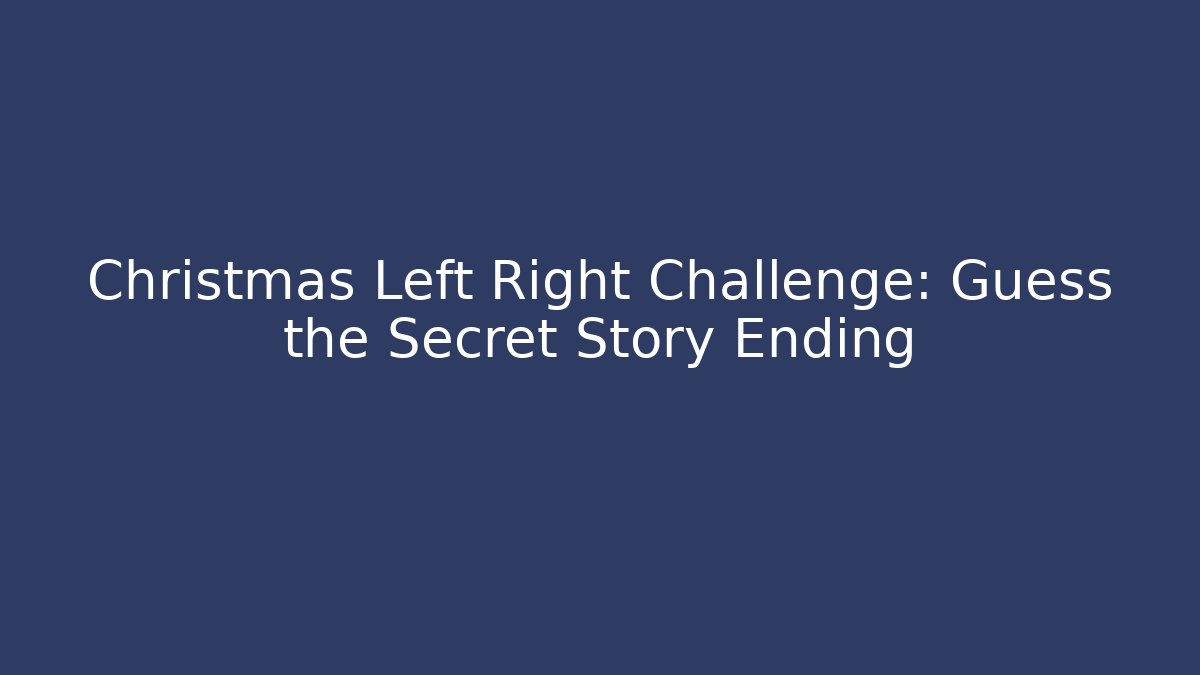 Christmas Left Right Challenge: Guess the Secret Story Ending