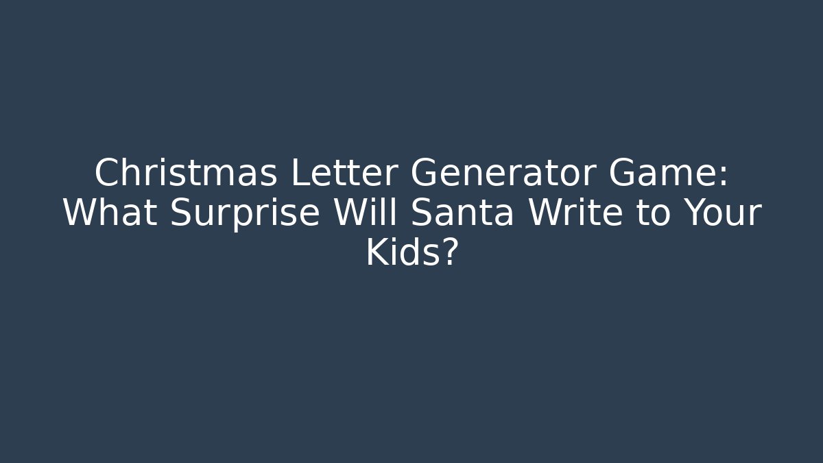 Christmas Letter Generator Game: What Surprise Will Santa Write to Your Kids?