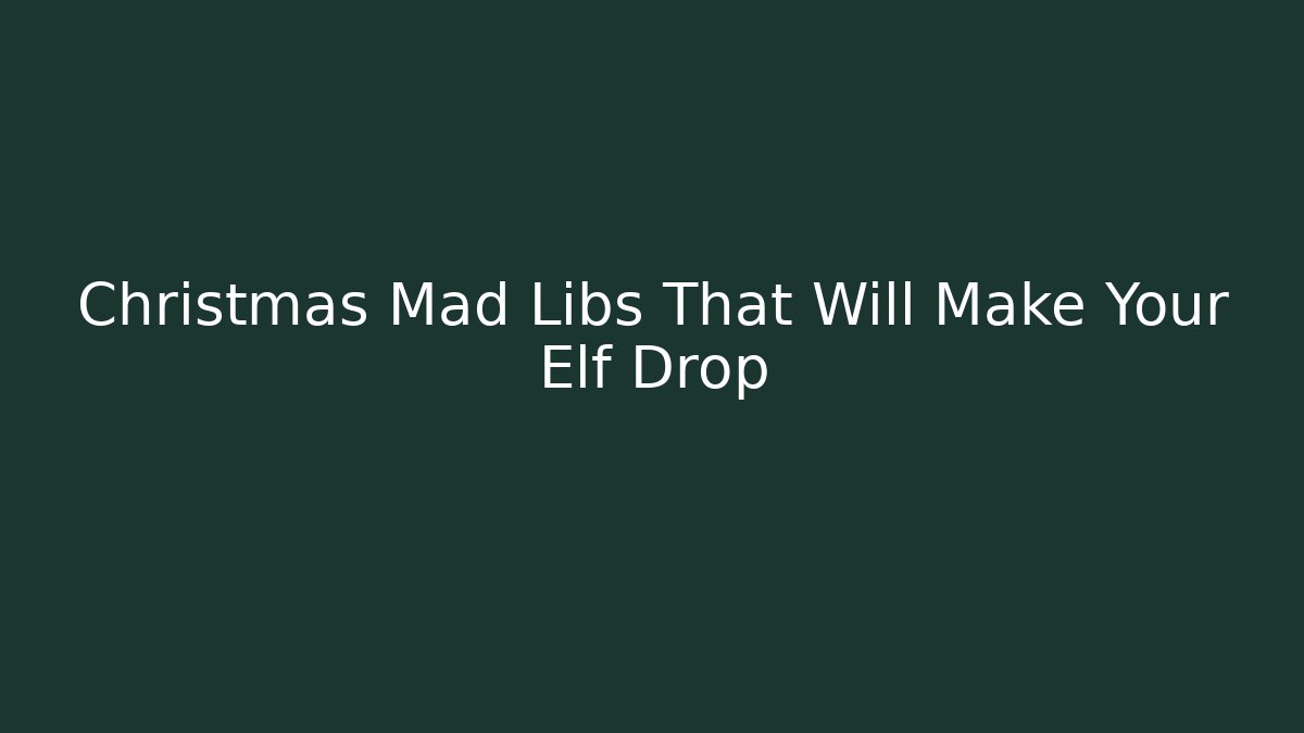Christmas Mad Libs That Will Make Your Elf Drop - Boomer Naturals