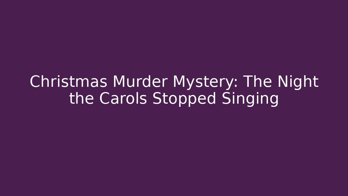 Christmas Murder Mystery: The Night the Carols Stopped Singing