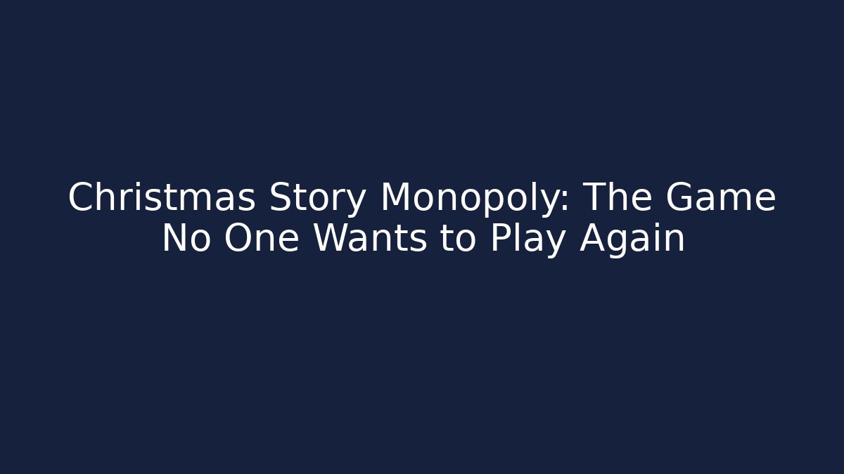Christmas Story Monopoly: The Game No One Wants to Play Again