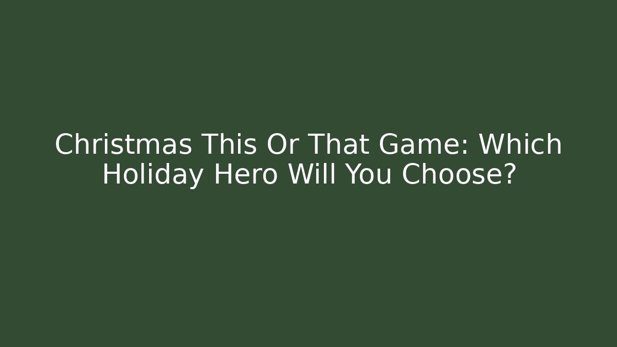 Christmas This Or That Game: Which Holiday Hero Will You Choose?