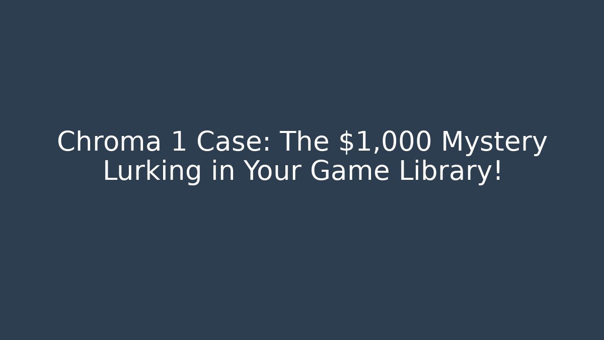 Chroma 1 Case: The $1,000 Mystery Lurking in Your Game Library!