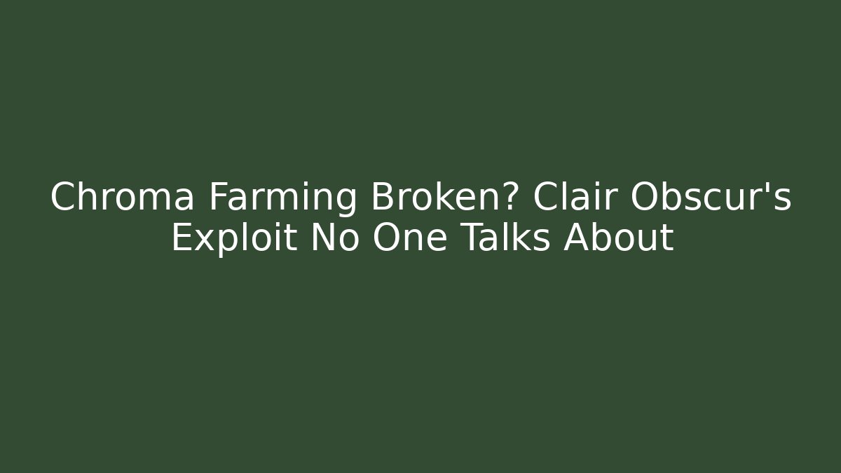 Chroma Farming Broken? Clair Obscur's Exploit No One Talks About - Boomer Naturals
