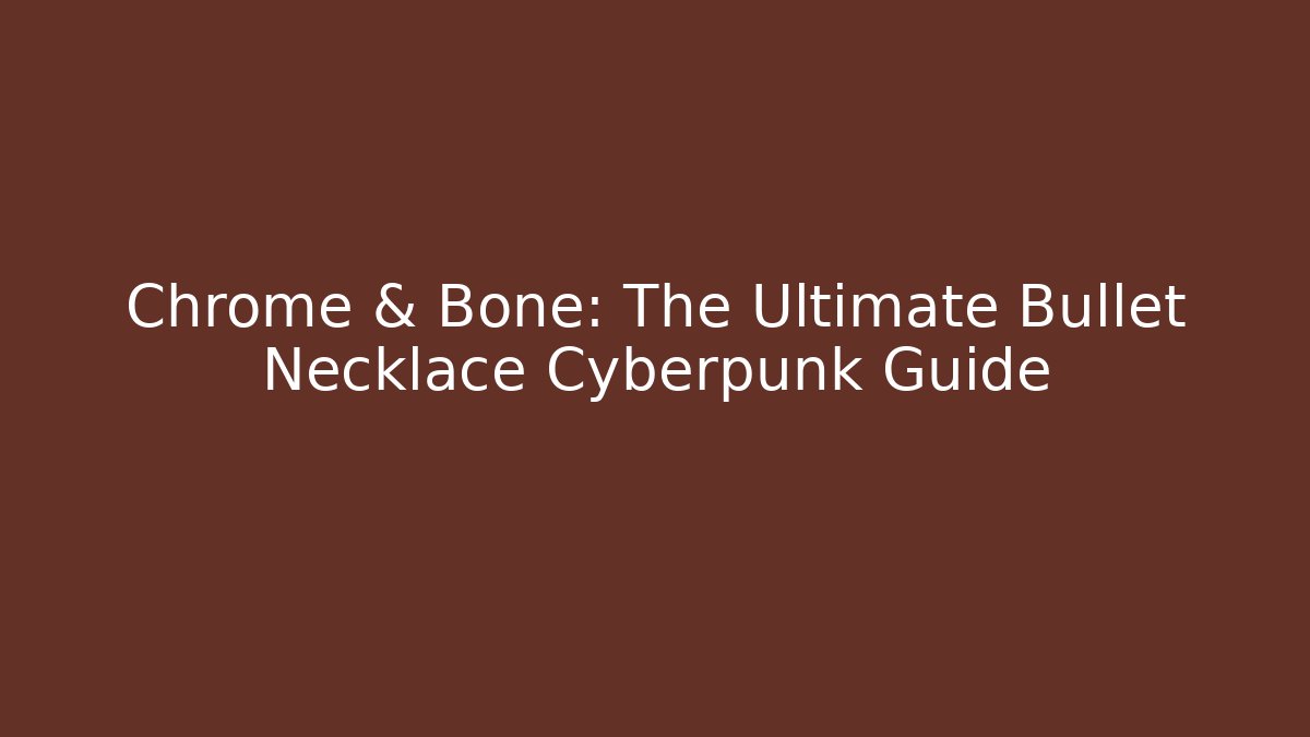 Chrome & Bone: The Ultimate Bullet Necklace Cyberpunk Guide