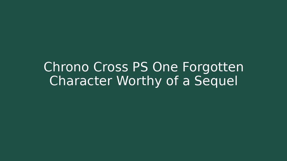 Chrono Cross PS One Forgotten Character Worthy of a Sequel