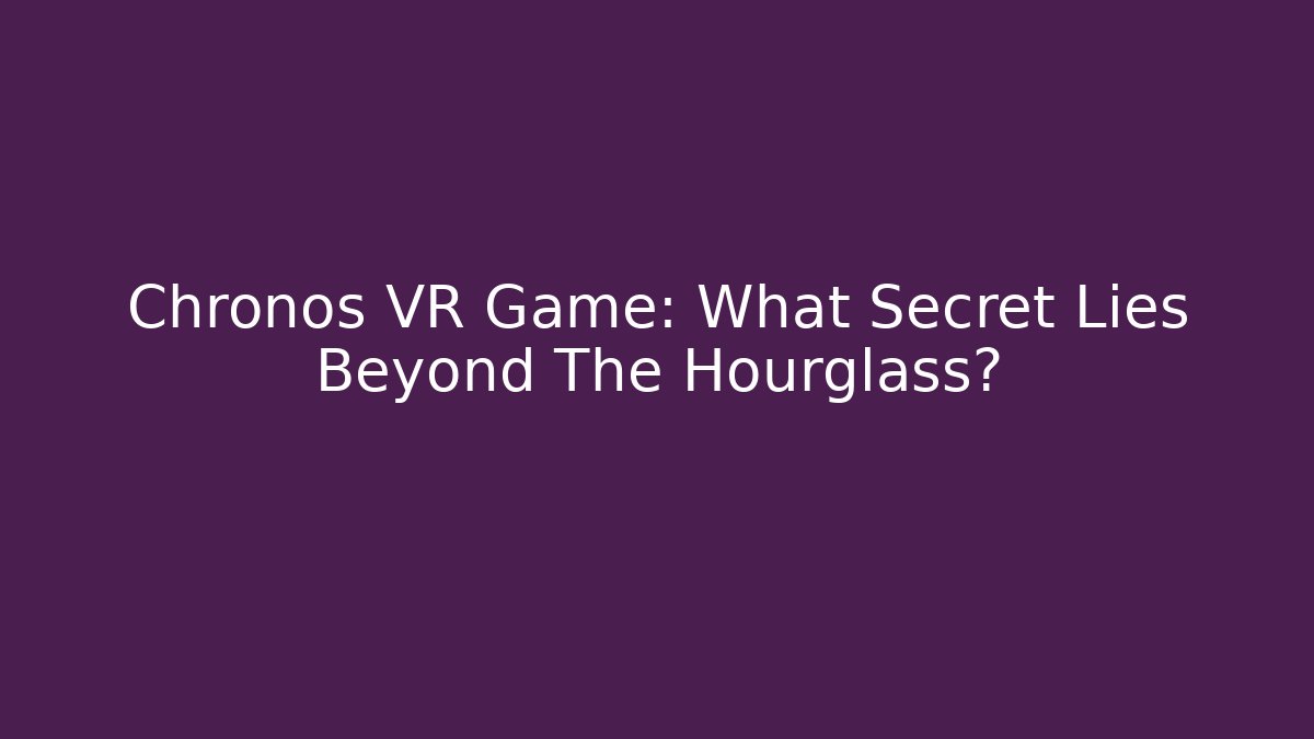 Chronos VR Game: What Secret Lies Beyond The Hourglass?