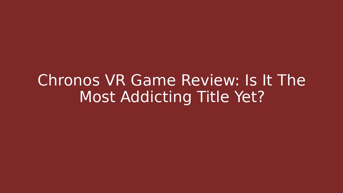 Chronos VR Game Review: Is It The Most Addicting Title Yet?