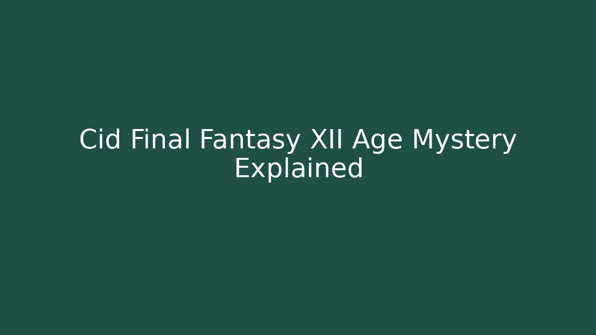 Cid Final Fantasy XII Age Mystery Explained