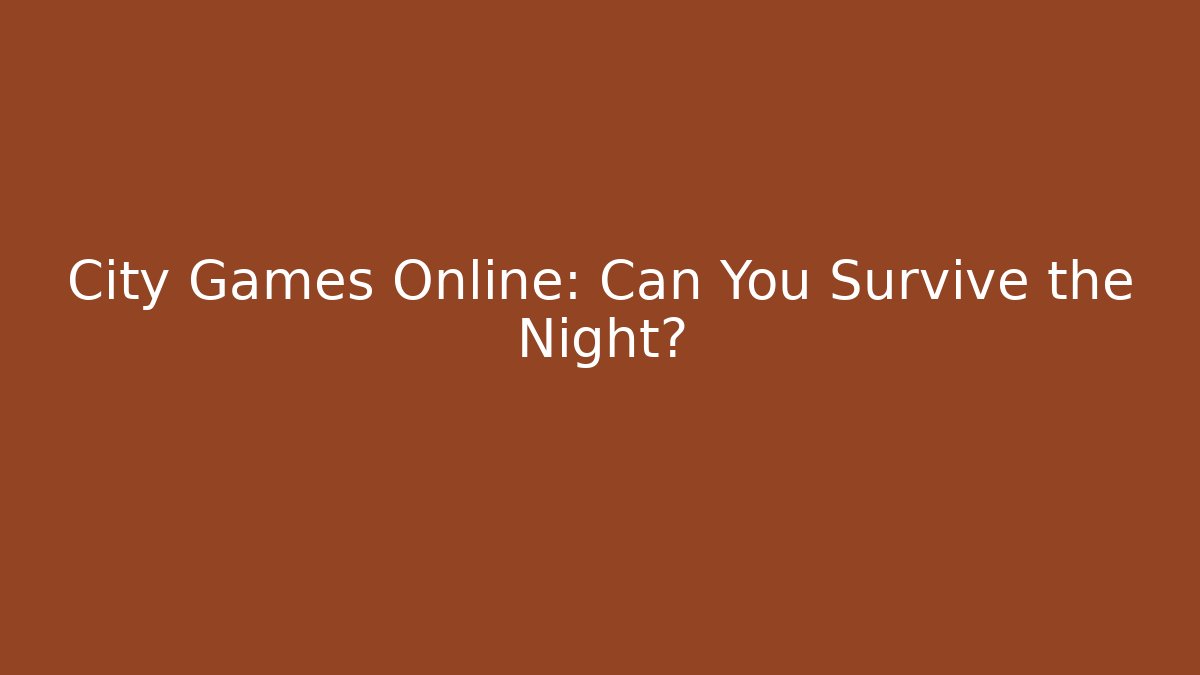 City Games Online: Can You Survive the Night?