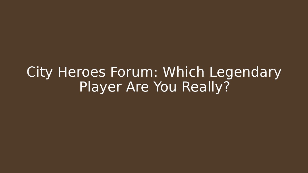 City Heroes Forum: Which Legendary Player Are You Really?