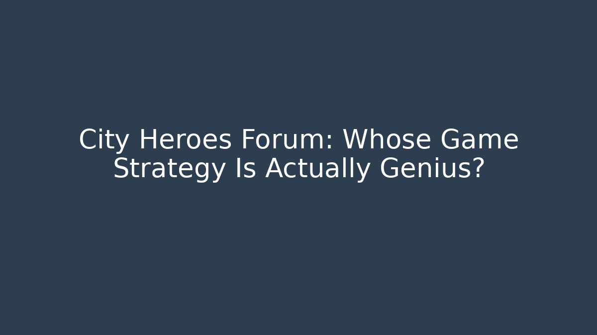 City Heroes Forum: Whose Game Strategy Is Actually Genius?
