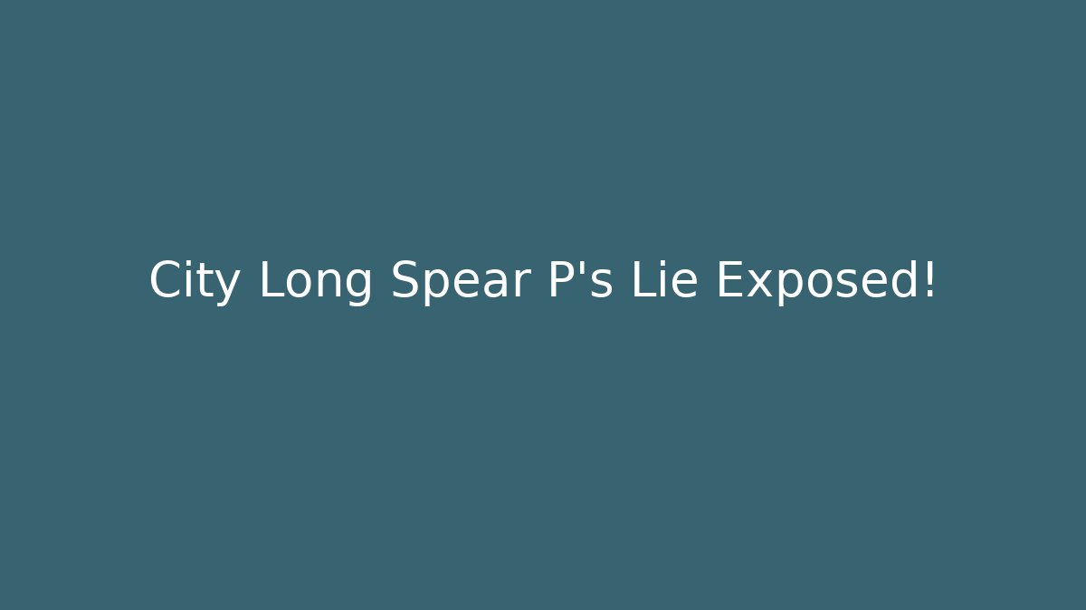 City Long Spear P's Lie Exposed! - Boomer Naturals