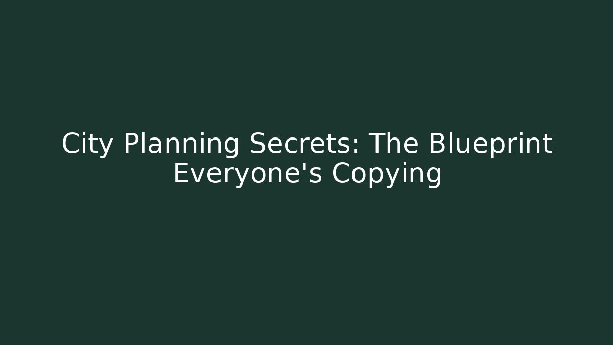 City Planning Secrets: The Blueprint Everyone's Copying