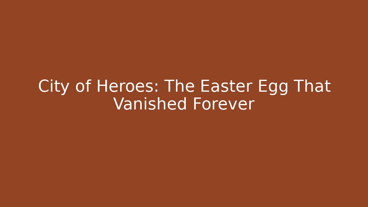 City of Heroes: The Easter Egg That Vanished Forever
