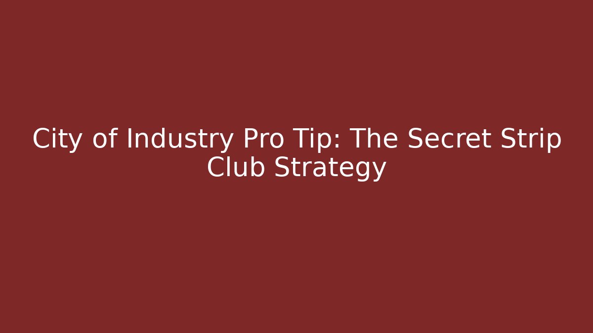 City of Industry Pro Tip: The Secret Strip Club Strategy - Boomer Naturals