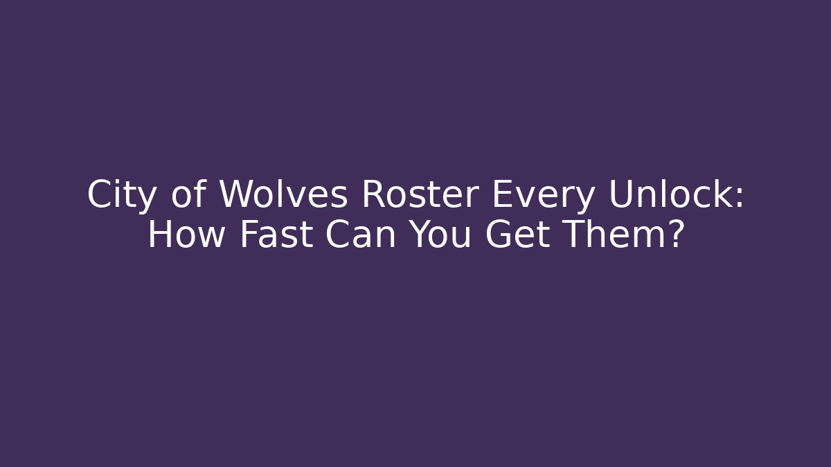 City of Wolves Roster Every Unlock: How Fast Can You Get Them?