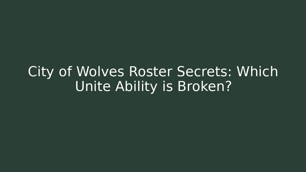 City of Wolves Roster Secrets: Which Unite Ability is Broken?