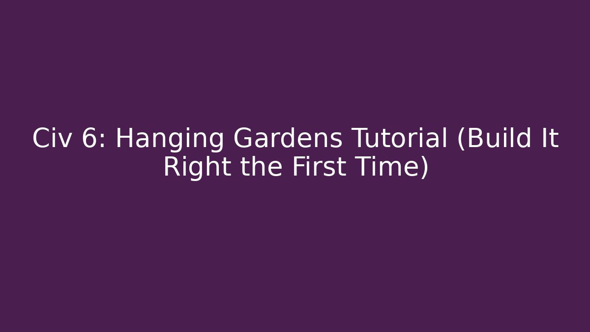 Civ 6: Hanging Gardens Tutorial (Build It Right the First Time)
