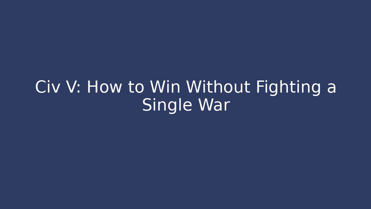 Civ V: How to Win Without Fighting a Single War - Boomer Naturals