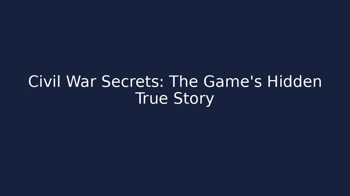 Civil War Secrets: The Game's Hidden True Story