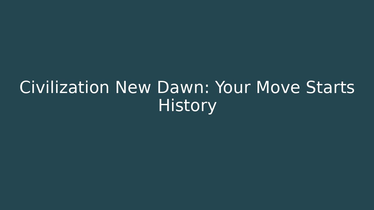 Civilization New Dawn: Your Move Starts History