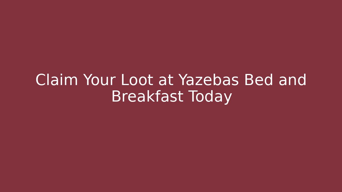 Claim Your Loot at Yazebas Bed and Breakfast Today