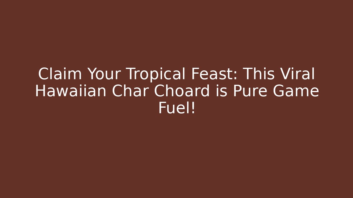 Claim Your Tropical Feast: This Viral Hawaiian Char Choard is Pure Game Fuel!