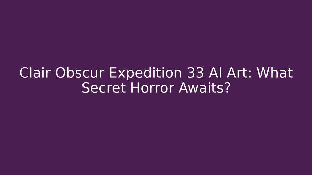 Clair Obscur Expedition 33 AI Art: What Secret Horror Awaits?
