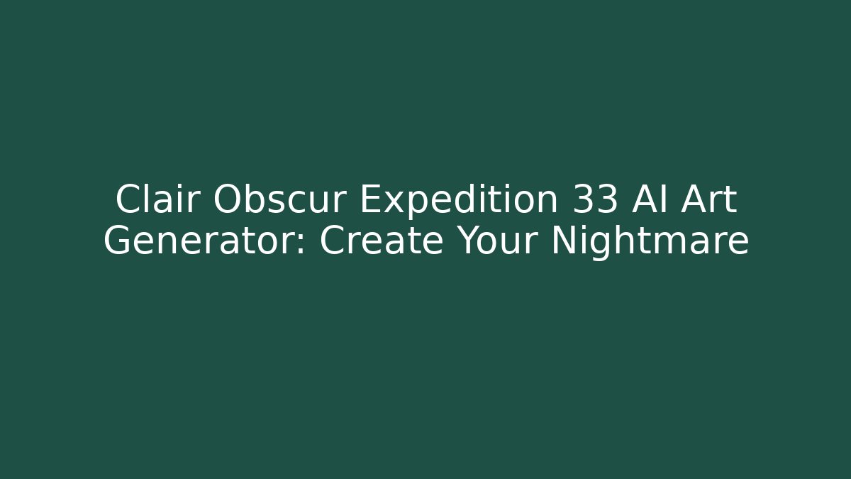 Clair Obscur Expedition 33 AI Art Generator: Create Your Nightmare - Boomer Naturals