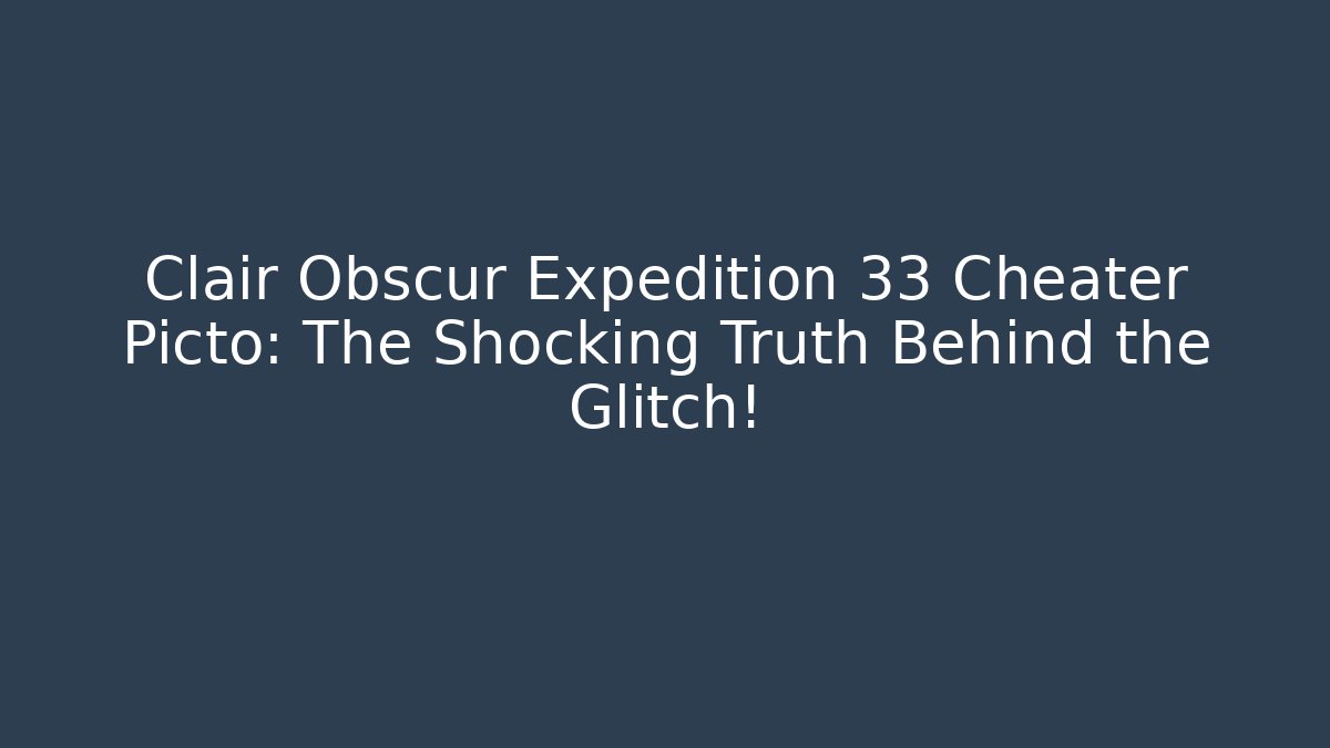 Clair Obscur Expedition 33 Cheater Picto: The Shocking Truth Behind the Glitch!