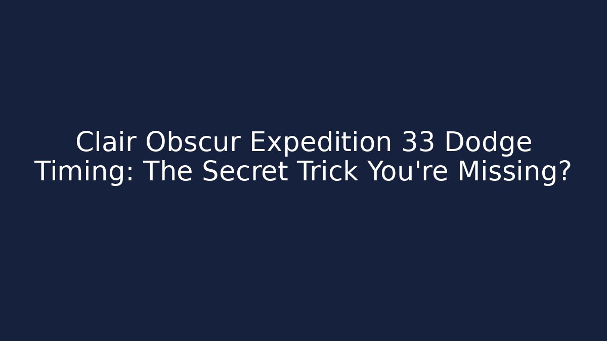 Clair Obscur Expedition 33 Dodge Timing: The Secret Trick You’re Missing?
