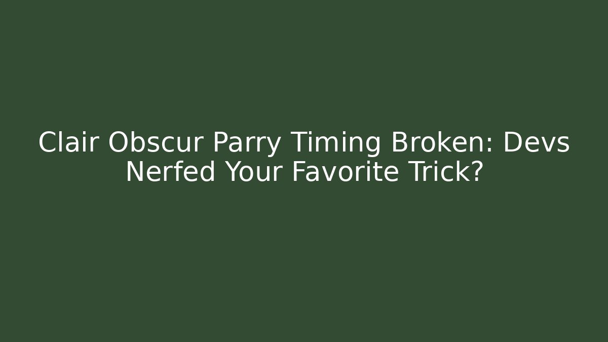 Clair Obscur Parry Timing Broken: Devs Nerfed Your Favorite Trick?
