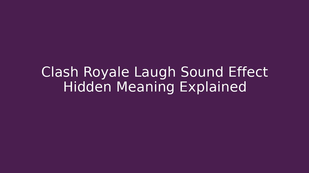 Clash Royale Laugh Sound Effect Hidden Meaning Explained